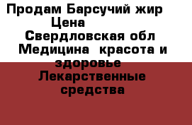 Продам Барсучий жир. › Цена ­ 2 000 - Свердловская обл. Медицина, красота и здоровье » Лекарственные средства   . Свердловская обл.